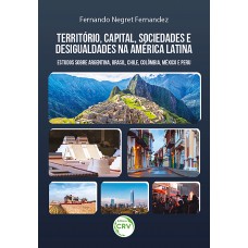 Território, capital, sociedades e desigualdades na américa latina: Estudos sobre Argentina, Brasil, Chile, Colômbia, México e Peru