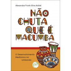 Não chuta que é macumba: o desenvolvimento mediúnico na Umbanda