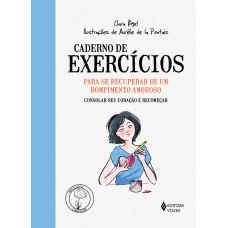 Caderno de exercícios para se recuperar de um rompimento amoroso Caderno de exercícios para se recuperar de um rompimento amoroso