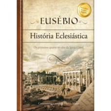 Eusébio: história eclesiástica - Os primeiros quatro séculos da igreja cristã