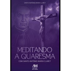 Meditando a quaresma com Santo Antônio Maria Claret