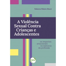 A violência sexual contra crianças e adolescentes: Os impactos emocionais no exercício da profissão