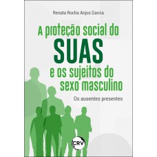 A proteção social do suas e os sujeitos do sexo masculino: Os ausentes presentes