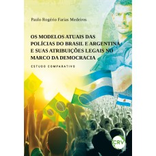 Os modelos atuais das polícias do Brasil e argentina e suas atribuições legais no marco da democracia – Estudo comparativo Os modelos atuais das polícias do Brasil e argentina e suas atribuições legais no marco da democracia – Estudo comparativo