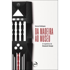 Da madeira ao museu: A trajetória de Emanoel Araujo Da madeira ao museu: A trajetória de Emanoel Araujo