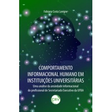 Comportamento informacional humano em instituições universitárias: Uma análise da ansiedade informacional do profissional de Secretariado Executivo da UFBA