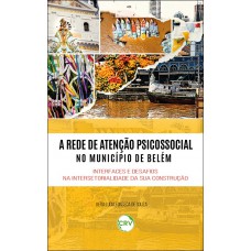 A rede de atenção psicossocial no município de Belém: Interfaces e desafios na intersetorialidade da sua construção