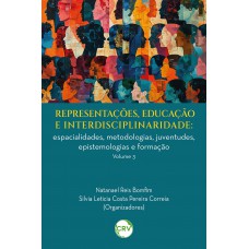 Representações, educação e interdisciplinaridade: Espacialidades, metodologias, juventudes, epistemologias e formação – Vol. 03