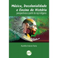 Música, decolonialidade e ensino de história: Perspectivas a partir do rap indígena