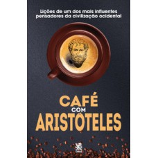 Café com Aristóteles - Lições de um dos mais influentes pensadores da civilização ocidental