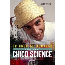 Criança de Domingo - Uma biografia musical de Chico Science