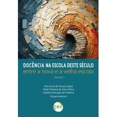 Docência na escola deste século: Entre a nova e a velha escola – Vol. 1