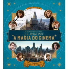 O mundo mágico de j.k. rowling – a magia do cinema – volume 1: pessoas extraordinárias e lugares fascinantes