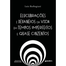 Elucubrações e devaneios da vida em tempos imperfeitos e quase cinzentos Elucubrações e devaneios da vida em tempos imperfeitos e quase cinzentos
