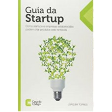 Guia da Startup. Como Startups e Empresas Estabelecidas Podem Criar Produtos Web Rentáveis