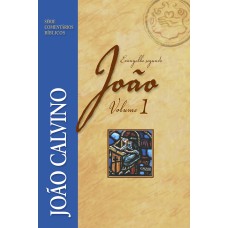 Comentário do Evangelho segundo João - Vol 1 - João Calvino