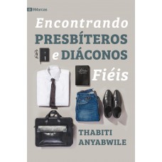 Encontrando presbíteros e diáconos fiéis