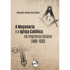 A maçonaria e a igreja católica na imprensa Goiana (1889-1930)