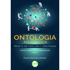 Ontologia na prática – projeto, metodologia e construção – Vol. 01