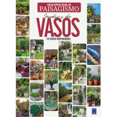 Enciclopédia Visual do Paisagismo - Jardins de Vasos: 101 ideias inspiradoras