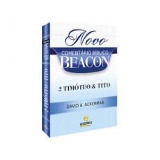 Novo comentário bíblico Beacon - 2 Timóteo & Tito