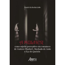 A mulher como sujeito perceptivo em Romances de Gustave Flaubert, Machado de Assis e Eça de Queirós