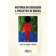 História da educação & projetos de Brasil no processo de independência