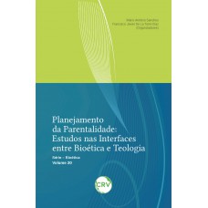 Planejamento da parentalidade: Estudos nas interfaces entre bioética e teologia - Vol. 20