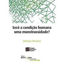 Será a condição humana uma monstruosidade?