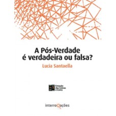 A Pós-Verdade é verdadeira ou falsa?