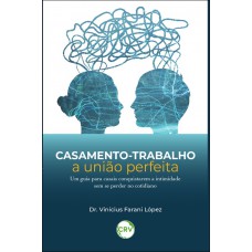 Casamento-trabalho: A união perfeita – um guia para casais conquistarem a intimidade sem se perder no cotidiano