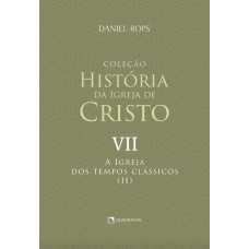 A Igreja dos tempos clássicos (II) - Volume VII