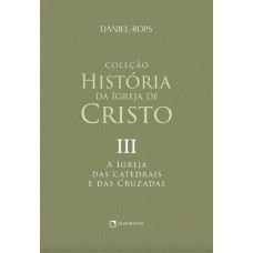 A Igreja das catedrais e das cruzadas - Volume III