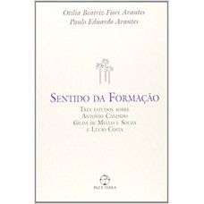 O sentido da formação: Três estudos sobre Antonio Candido,Gilda Mello e Souza e Lúcio Costa