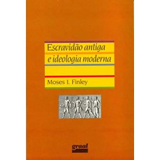 Escravidão antiga e ideologia moderna Escravidão antiga e ideologia moderna