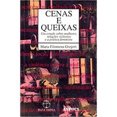 Cenas e queixas: um estudo sobre mulheres, relações violentas e a prática feminista