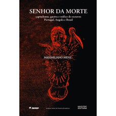 Senhor da morte: capitalismo, guerra e tráfico de escravos - Portugal, Angola e Brasil (1640- 1770)