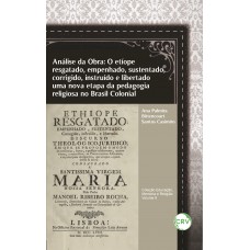 Análise da obra: O etíope resgatado, empenhado, sustentado, corrigido, instruído e libertado uma nova etapa da pedagogia religiosa no Brasil Colonial