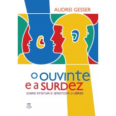 O Ouvinte e a Surdez Sobre Ensinar e Aprender a Libras