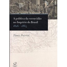 A política da escravidão no Império do Brasil A política da escravidão no Império do Brasil