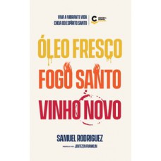 Óleo fresco, fogo santo, vinho novo