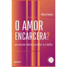 O amor encarcera? Um estudo sobre a mulher e o delito O amor encarcera? Um estudo sobre a mulher e o delito