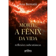 Morte, a Fênix da vida!