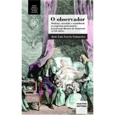 O observador : medicina, sociedade e sensibilidade na trajetória intelectual de Jean-Joseph Ménuret de Chambaud (1739-1815)