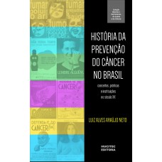 História da prevenção do câncer no Brasil : conceitos, práticas e instituições
