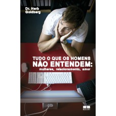 Tudo o que os homens não entendem: mulheres, relacionamento, amor