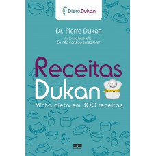 Receitas Dukan: Minha dieta em 300 receitas