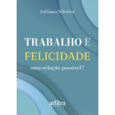 Trabalho e felicidade, uma relação possível?