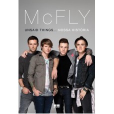 McFly: Unsaid things. nossa história McFly: Unsaid things. nossa história