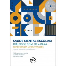 Saúde mental escolar: Diálogos com, de e para professoras e professores – Vol.: 01